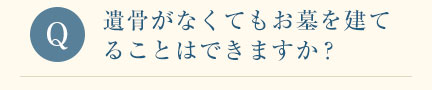 遺骨がなくてもお墓を建てることはできますか？