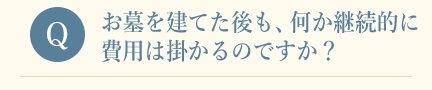 お墓を建てた後も、何か継続的に費用は掛かるのですか？